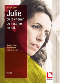 Julie ou le chemin de l'estime de soi ; histoire d'une reconciliation avec soi-même
