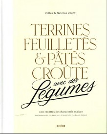 Terrines, feuilletés et pâtés croûte avec des légumes : 100 recettes de charcuterie maison