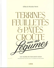 Terrines, feuilletés et pâtés croûte avec des légumes : 100 recettes de charcuterie maison