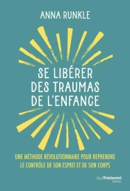 Se libérer des traumas de l'enfance : Une méthode révolutionnaire pour reprendre le contrôle de son esprit et de son corps
