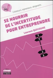Se nourrir de l'incertitude pour entreprendre ; créateurs, repreneurs, dirigeants