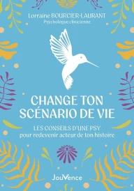 Change ton scénario de vie : Les conseils d'une psy pour redevenir acteur de ton histoire