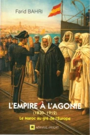 L’empire à l’agonie 1830-1912 – Le Maroc au gré de l’Europe