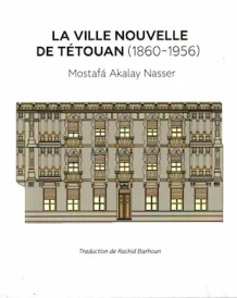 LA VILLE NOUVELLE DE TETOUAN (1860-1956)
