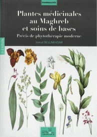 Plantes médicinales au Maghreb et soins de bases ; précis de phytothérapie moderne