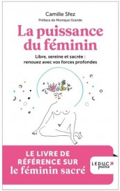 La puissance du féminin : libre, sereine et sacrée : renouez avec vos forces profondes (préface Monique Grande)