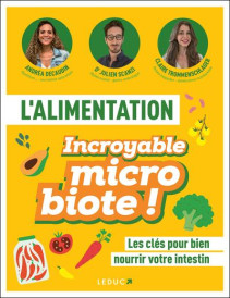 L'alimentation : Incroyable microbiote ! Les clés pour bien nourrir votre intestin
