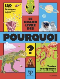 Le Grand Livre des Pourquoi - 120 questions que les enfants se posent tous les jours
