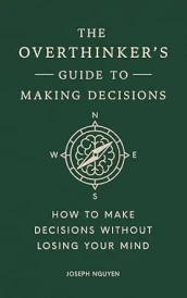 The Overthinker's Guide to Making Decisions