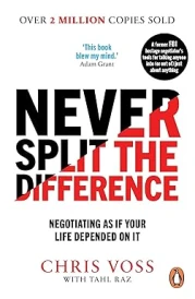 Never Split the Difference : Negotiating as if Your Life Depended on It