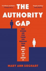 THE AUTHORITY GAP - WHY WOMEN ARE STILL TAKEN LESS SERIOUSLY THAN MEN
