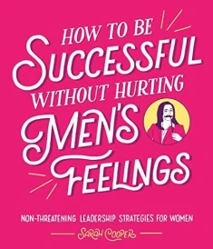 HOW TO BE SUCCESSFUL WITHOUT HURTING MENâ€™S FEELIN