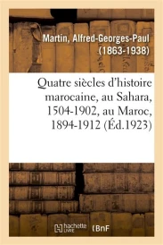 Quatre siecles d'histoire marocaine, au sahara, 1504-1902, au maroc, 1894-1912
