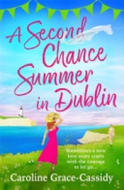 A Second Chance Summer in Dublin: An Irresistible, Feel-Good and Completely Addictive Romantic Read for Summer!