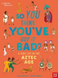 British Museum: So You Think You've Got It Bad? a Kid's Life in the Aztec Age