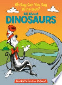 Oh Say Can You Say Di-no-saur? All About Dinosaurs