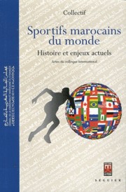Sportifs marocains du monde ; histoire et enjeux actuels ; actes du colloque international