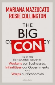 THE BIG CON - HOW CONSULTING INDUSTRY WEAKENS OUR BUSINESSES, INFANTILIZES OUR