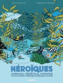 Héroïques – Animaux, végétaux, humains, ils nous invitent à repenser notre façon de vivre
