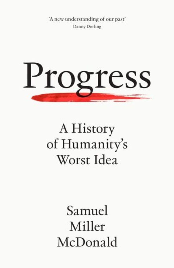 PROGRESS ; HOW ONE IDEA SHAPED OUR PAST AND PUTS OUR FUTURE AT RISK