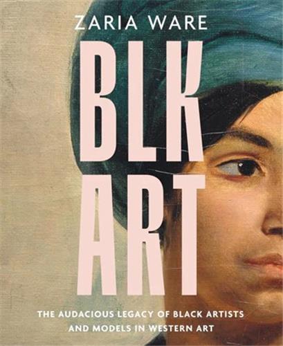 Blk art the audacious legacy of black artists and models in western art (édition en anglais)