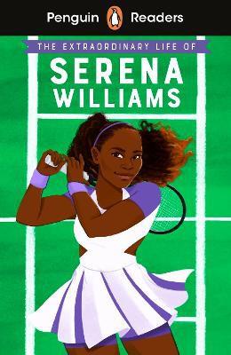 Penguin Readers Level 1: The Extraordinary Life Of Serena Williams (ELT Graded R eader)