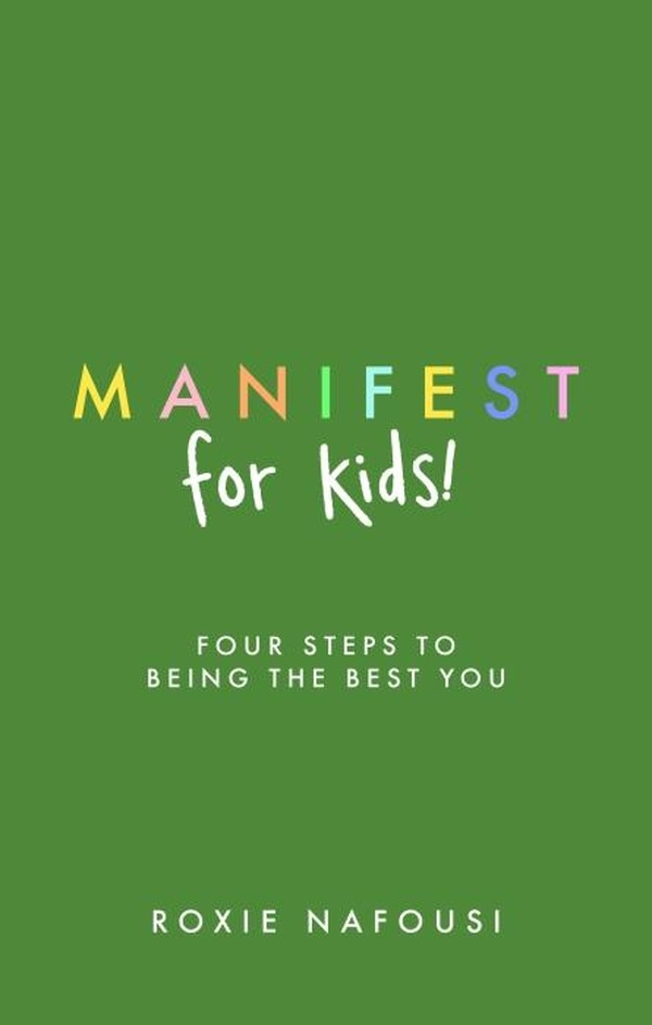 MANIFEST FOR KIDS ; FOUR STEPS TO BEING THE BEST YOU