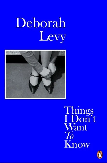 Couverture — Deborah Levy Things I Don't Want to Know (Paperback) /anglais