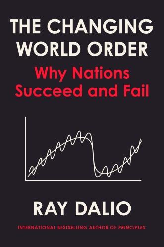 THE CHANGING WORLD ORDER - WHY NATIONS SUCCEED AND FAIL