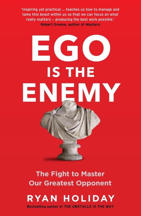 EGO IS THE ENEMY - THE FIGHT TO MASTER OUR GREATEST OPPONENT