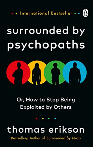SURROUNDED BY PSYCHOPATHS - OR, HOW TO STOP BEING EXPLOITED BY OTHERS