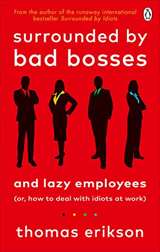 SURROUNDED BY BAD BOSSES AND LAZY EMPLOYEES - OR, HOW TO DEAL WITH IDIOTS AT WORK