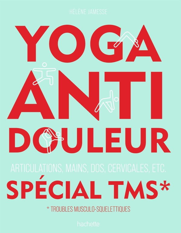 Yoga anti-douleur spécial TMS : Articulations, mains, dos, cervicales, etc.