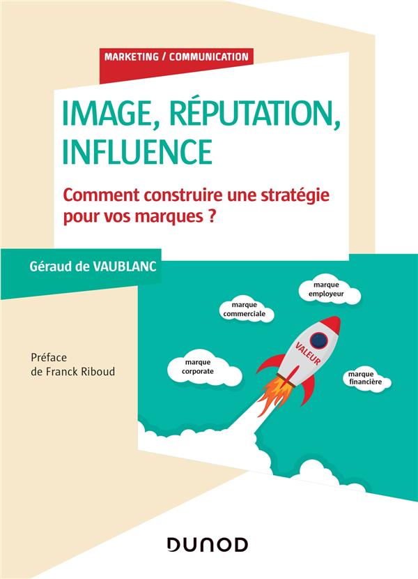 Image, réputation et influence ; comment construire une stratégie pour vos marques ? (préface Franck Riboud)
