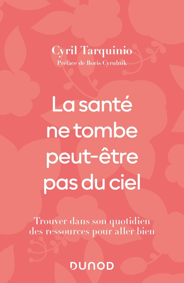 La santé ne tombe peut-être pas du ciel : trouver dans son quotidien des ressources pour aller bien (préface Boris Cyrulnik)
