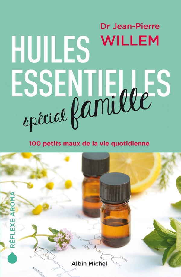 Huiles essentielles spécial famille ; 100 petits maux de la vie quotidienne