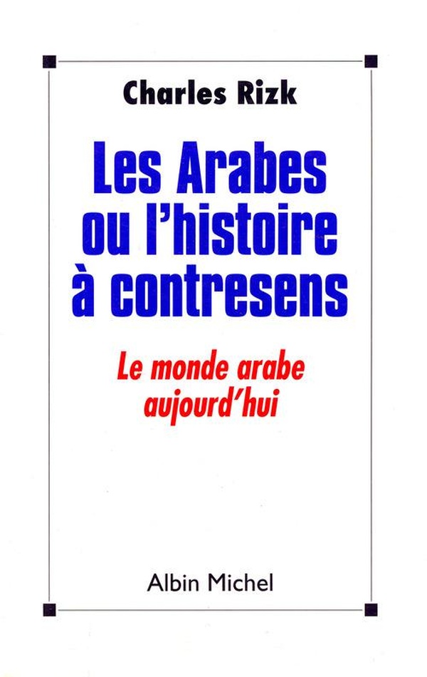 Les Arabes ou l'Histoire à contresens : Le monde arabe aujourd'hui