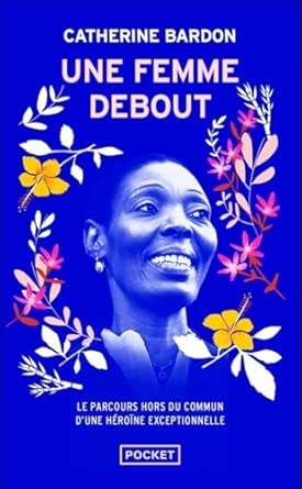 Couverture — Une femme debout : Le parcours hors du commun d'une héroïne exceptionnelle