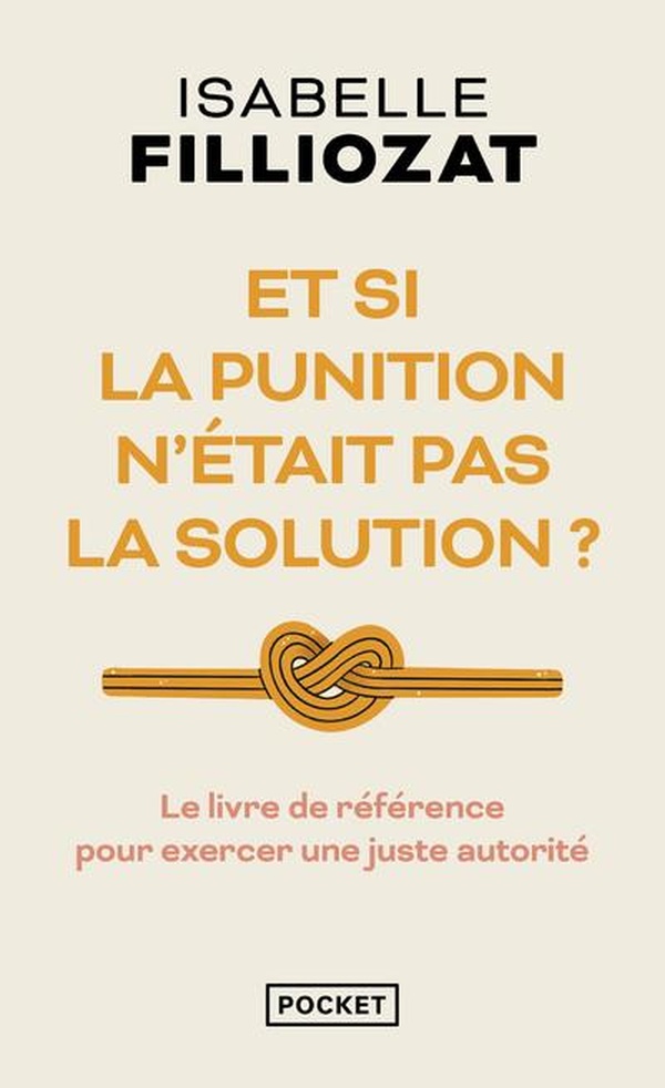 Et si la punition n'était pas la solution ? Le livre de référence pour exercer une juste autorité