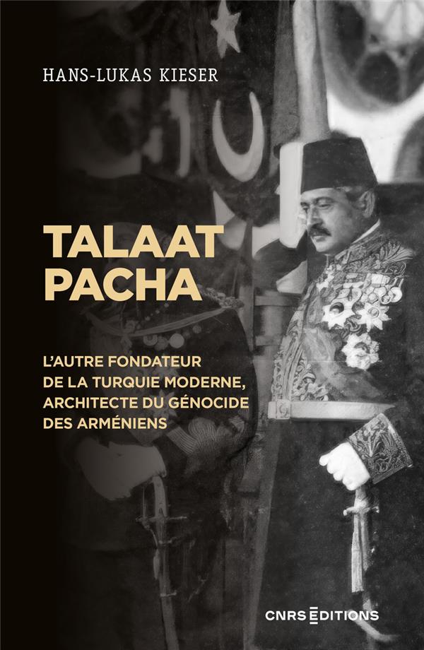 Talaat Pacha : l'autre fondateur de la Turquie moderne, architecte du génocide des arméniens