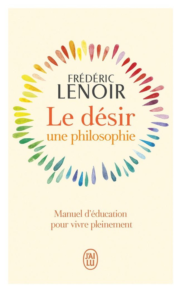 Le désir, une philosophie : Manuel d'éducation pour vivre pleinement
