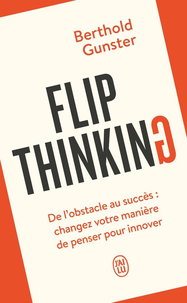 Flip Thinking : De l'obstacle au succès : changez votre manière de penser pour innover