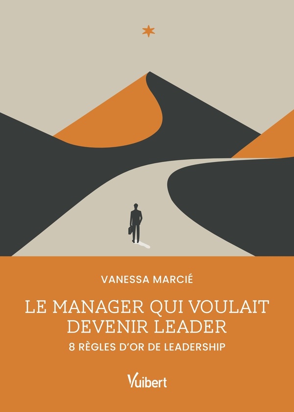 Le manager qui voulait devenir leader : 8 règles d'or de leadership