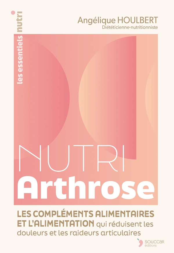 Nutri Arthrose : L'alimentation et les compléments alimentaires qui réduisent les douleurs et les raideurs articulaires