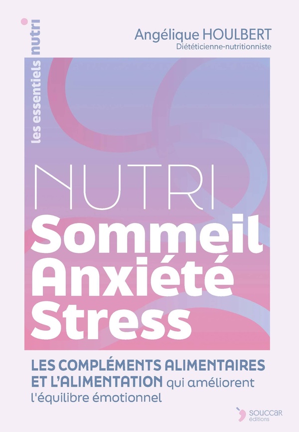 Nutri Stress-sommeil-anxiété : L'alimentation et les compléments alimentaires qui améliorent l'équilibre émotionnel