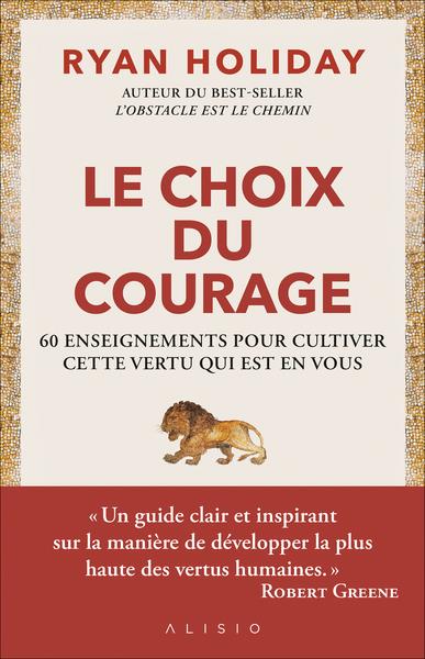 Le choix du courage : 60 enseignements pour cultiver cette vertu qui est en vous