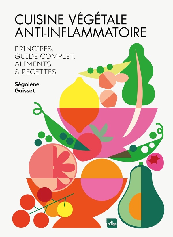 Cuisine végétale anti-inflammatoire : Principes, guide complet, aliments et recettes