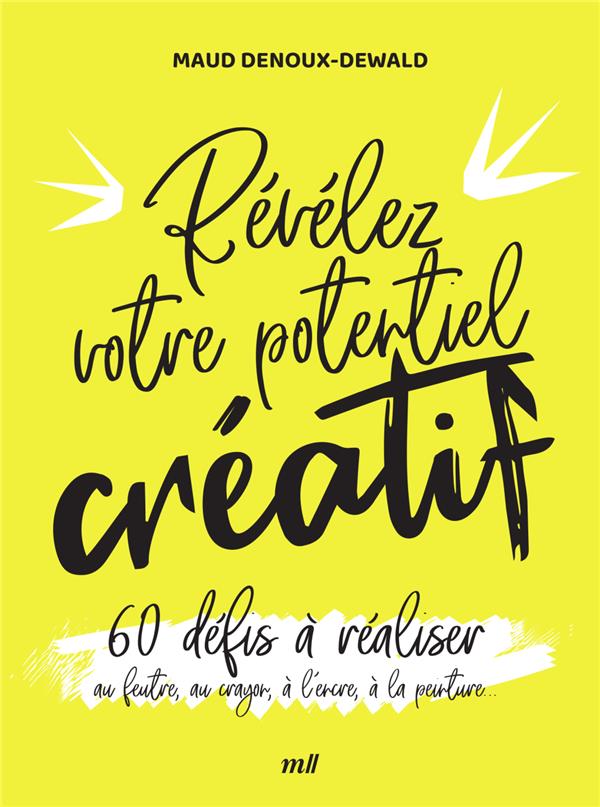 Révélez votre potentiel créatif : 60 défis à réaliser ; Au feutre, au crayon, à l'encre, à la peinture