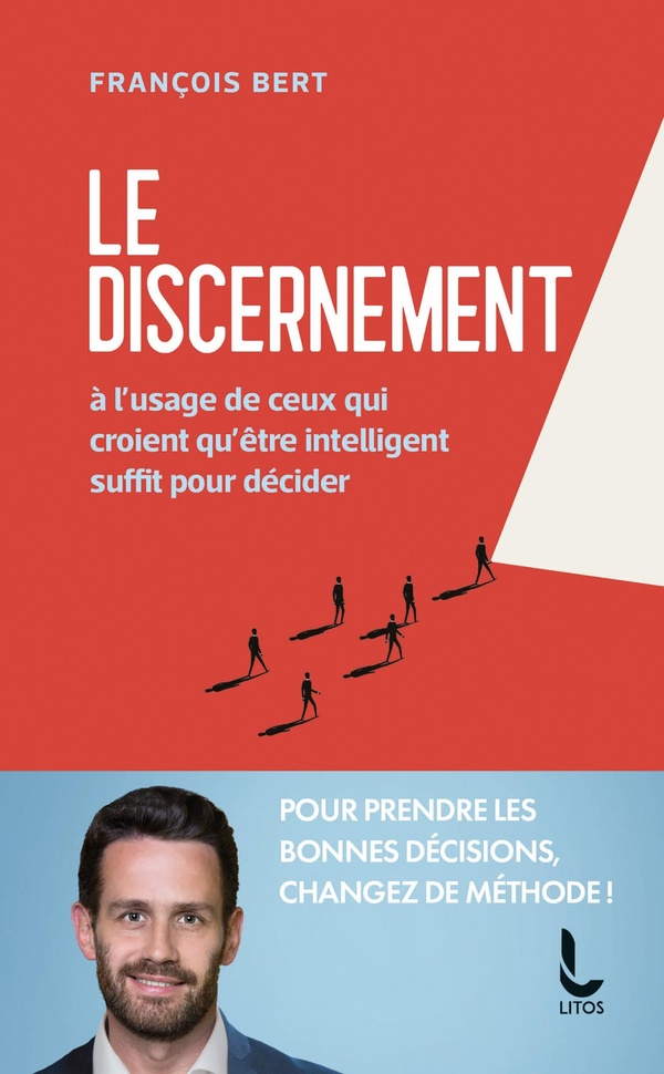 Le discernement : À l'usage de ceux qui croient qu'être intelligent suffit pour décider