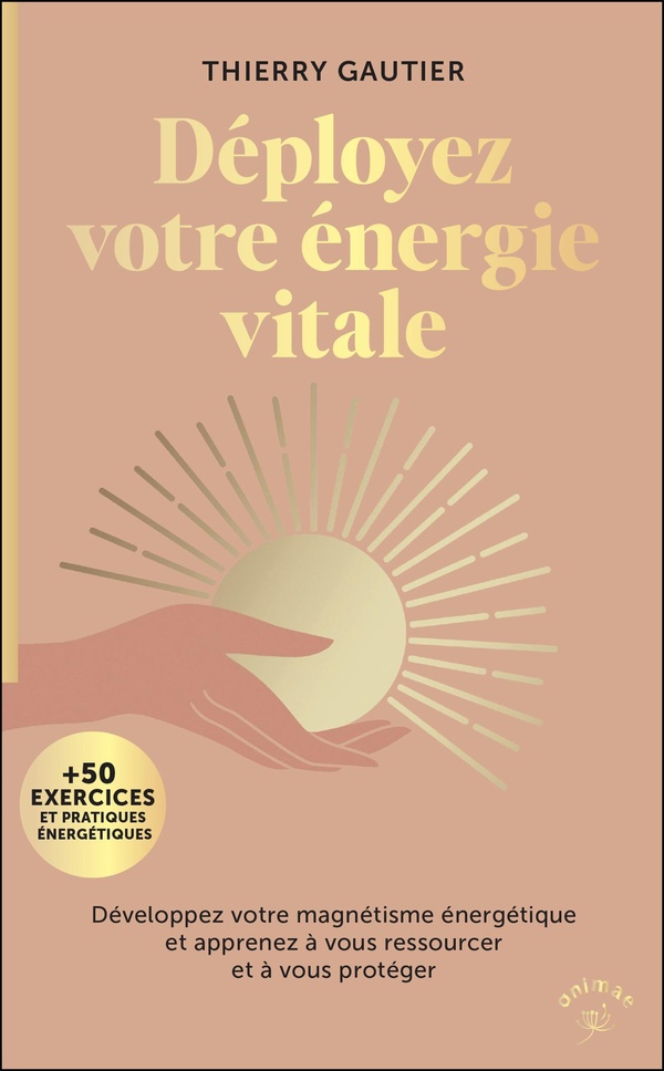 Déployez votre énergie vitale : Développez votre magnétisme énergétique et apprenez à vous ressourcer et à vous protéger